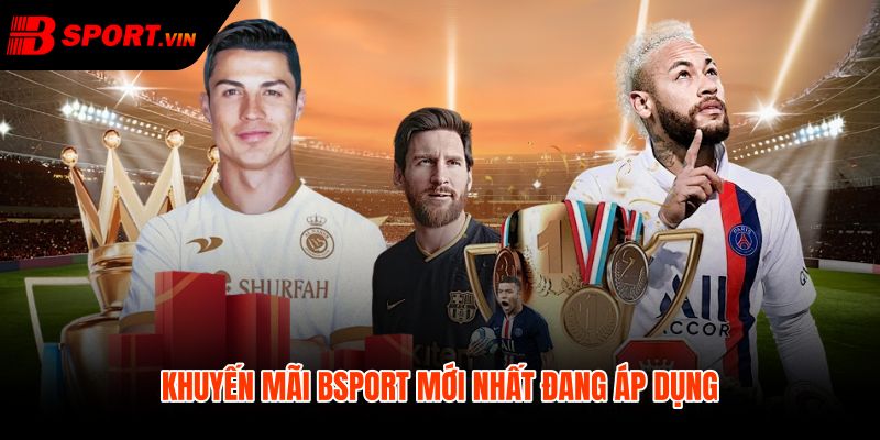 Khuyến Mãi Bsport - Ưu Đãi Lĩnh Nhanh Điều Kiện Rõ 1 Khuyến mãi Bsport mới nhất cho quyền lợi dễ so sánh